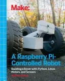 Készíts egy Raspberry Pi által vezérelt robotot: Rover építése Python, Linux, motorok és érzékelők segítségével - Make a Raspberry Pi-Controlled Robot: Building a Rover with Python, Linux, Motors, and Sensors