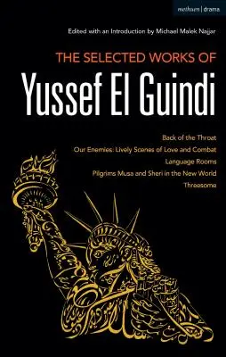 Yussef El Guindi válogatott művei: A torok hátsó része / Ellenségeink: Élénk szerelmi és harci jelenetek / Nyelvi szobák / Musa és Sheri zarándokai - The Selected Works of Yussef El Guindi: Back of the Throat / Our Enemies: Lively Scenes of Love and Combat / Language Rooms / Pilgrims Musa and Sheri