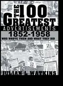 A 100 legnagyobb reklám 1852-1958: Ki írta őket és mit tettek - The 100 Greatest Advertisements 1852-1958: Who Wrote Them and What They Did