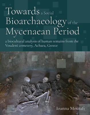 Towards a Social Bioarchaeology of the Mycenae Period: A Voudeni temető emberi maradványainak biokulturális elemzése, Akhája, Görögország - Towards a Social Bioarchaeology of the Mycenaean Period: A Biocultural Analysis of Human Remains from the Voudeni Cemetery, Achaea, Greece