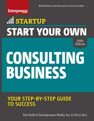 Indítsa el saját tanácsadói vállalkozását: Lépésről lépésre útmutató a sikerhez - Start Your Own Consulting Business: Your Step-By-Step Guide to Success