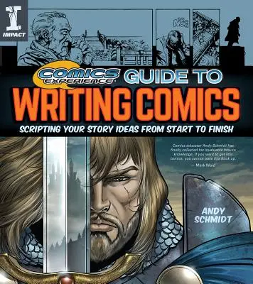 Comics Experience Guide to Writing Comics: A történetötletek megírása az elejétől a végéig - Comics Experience Guide to Writing Comics: Scripting Your Story Ideas from Start to Finish