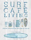 Surf Cafe Living: Főzés, szórakozás és élet a tenger mellett - Surf Cafe Living: Cooking, Entertaining and Living by the Sea