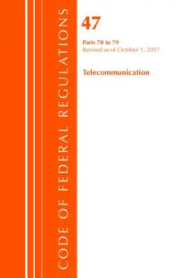 Code of Federal Regulations, Title 47 Telecommunications 70-79, 2017. október 1-jei felülvizsgálattal (Office Of The Federal Register (U.S.)) - Code of Federal Regulations, Title 47 Telecommunications 70-79, Revised as of October 1, 2017 (Office Of The Federal Register (U.S.))