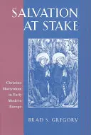Az üdvösség tétje: Keresztény mártíromság a kora újkori Európában - Salvation at Stake: Christian Martyrdom in Early Modern Europe