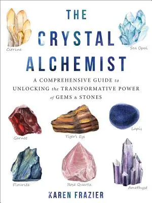 A kristályalkimista: Átfogó útmutató a drágakövek és drágakövek átalakító erejének kibontakoztatásához - The Crystal Alchemist: A Comprehensive Guide to Unlocking the Transformative Power of Gems and Stones