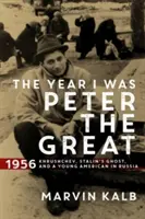 Nagy Péter éve voltam - 1956 - Hruscsov, Sztálin szelleme és egy fiatal amerikai Oroszországban - Year I Was Peter the Great - 1956-Khrushchev, Stalin's Ghost, and a Young American in Russia