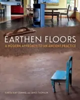 Earthen Floors: Egy ősi gyakorlat modern megközelítése - Earthen Floors: A Modern Approach to an Ancient Practice