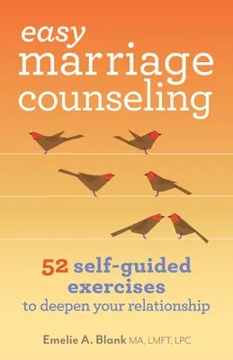 Könnyű házassági tanácsadás: 52 önvezető gyakorlat a kapcsolat elmélyítéséhez - Easy Marriage Counseling: 52 Self-Guided Exercises to Deepen Your Relationship