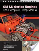 GM LS-sorozatú motorok: The Complete Swap Manual - GM LS-Series Engines: The Complete Swap Manual