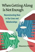 Amikor az együttlét nem elég: A faji hovatartozás újjáépítése az életünkben és a kapcsolatainkban - When Getting Along Is Not Enough: Reconstructing Race in Our Lives and Relationships