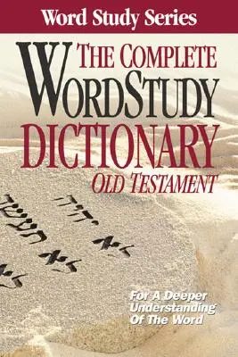 The Complete Word Study Dictionary: Old Testament (Ószövetség) - The Complete Word Study Dictionary: Old Testament