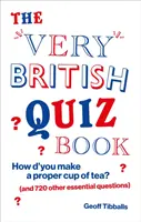 Very British Quiz Book - Hogyan készítesz egy csésze teát? (és 720 más alapvető kérdés) - Very British Quiz Book - How d'you make a proper cup of tea? (and 720 other essential questions)