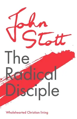 A radikális tanítvány: Teljes szívű keresztény élet - The Radical Disciple: Wholehearted Christian Living