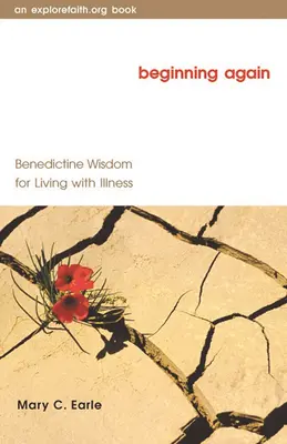 Újrakezdés: Benediktinus bölcsesség a betegséggel való együttéléshez - Beginning Again: Benedictine Wisdom for Living with Illness