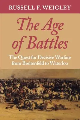 A csaták kora: A döntő hadviselés keresése Breitenfeldtől Waterlooig - The Age of Battles: The Quest for Decisive Warfare from Breitenfeld to Waterloo