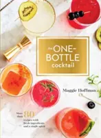 Az egy palackos koktél: Több mint 80 recept friss hozzávalókkal és egyetlen szeszes itallal - The One-Bottle Cocktail: More Than 80 Recipes with Fresh Ingredients and a Single Spirit