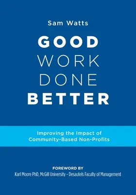 Jobb munkát jobban elvégezni: A közösségi alapú nonprofit szervezetek hatásának javítása - Good Work Done Better: Improving the Impact of Community-Based Non-Profits