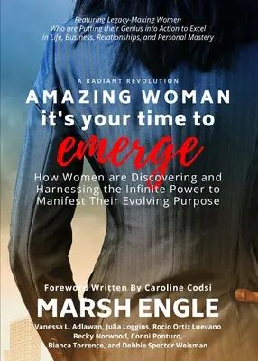 Amazing Woman It's Your Time to Emerge: How Women are Discovering and Harnessing the Infinite Power to Manifest Their Evolving Purpose (A nők felfedezik és hasznosítják a végtelen erőt, hogy manifesztálják fejlődő céljukat) - Amazing Woman It's Your Time to Emerge: How Women are Discovering and Harnessing the Infinite Power to Manifest Their Evolving Purpose