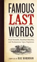 Híres utolsó szavak, kedves búcsúztatások, halálos ágyi szitkozódások és felkiáltások a lejáratkor - Famous Last Words, Fond Farewells, Deathbed Diatribes, and Exclamations Upon Expiration