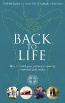 Vissza az életbe - Hogyan nyithatja meg a gyógyuláshoz vezető utat (ha a hátfájás továbbra is fennáll) - Back to Life - How to unlock your pathway to recovery (when back pain persists)