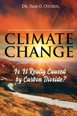 Az éghajlatváltozás: Valóban a szén-dioxid okozza? - Climate Change: Is It Really Caused by Carbon Dioxide?