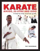 Karate, Aikido, Ju-Jitsu és Judo: Gyakorlati útmutató lépésről lépésre - Karate, Aikido, Ju-Jitsu and Judo: A Step-By-Step Practical Guide