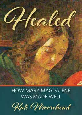 Gyógyultan: Mária Magdolna meggyógyult - Healed: How Mary Magdelene Was Made Well