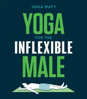 Jóga a rugalmatlan férfiaknak: Egy útmutató a hogyan továbbhoz - Yoga for the Inflexible Male: A How-To Guide