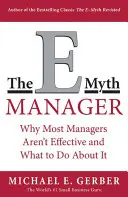 Az E-Mítosz menedzsere: Miért nem működik a legtöbb menedzser, és mit lehet tenni ellene - The E-Myth Manager: Why Most Managers Don't Work and What to Do about It