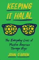 Keeping It Halal: Az amerikai muszlim tinédzser fiúk mindennapi élete - Keeping It Halal: The Everyday Lives of Muslim American Teenage Boys