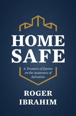 Home Safe: Az üdvösség bizonyosságáról szóló idézetek kincstára - Home Safe: A Treasury of Quotes on the Assurance of Salvation