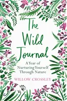 A Vad Napló: Egy év az öngondoskodásról a természet segítségével - The Wild Journal: A Year of Nurturing Yourself Through Nature