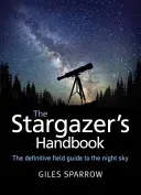 A csillagász kézikönyve - Az éjszakai égbolt atlasza - Stargazer's Handbook - An Atlas of the Night Sky