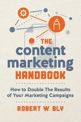 A tartalommarketing kézikönyve: Hogyan duplázza meg marketingkampányai eredményeit? - The Content Marketing Handbook: How to Double the Results of Your Marketing Campaigns