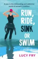 Run, Ride, Sink or Swim - Egy év a női triatlon izgalmas és addiktív világában - Run, Ride, Sink or Swim - A year in the exhilarating and addictive world of women's triathlon