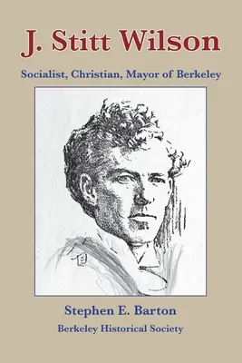 J. Stitt Wilson: szocialista, keresztény, Berkeley polgármestere - J. Stitt Wilson: Socialist, Christian, Mayor of Berkeley