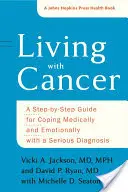 Rákkal élni: Lépésről lépésre útmutató a súlyos diagnózissal való orvosi és érzelmi megbirkózáshoz - Living with Cancer: A Step-By-Step Guide for Coping Medically and Emotionally with a Serious Diagnosis