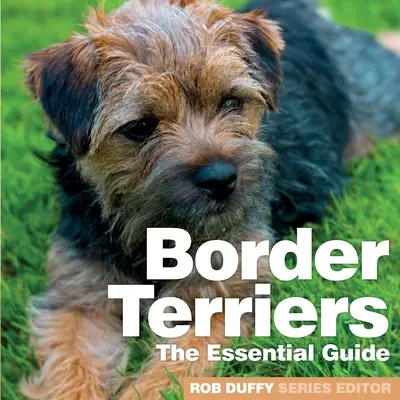 Borderterrierek: Borderborderek: Az alapvető kalauz - Border Terriers: The Essential Guide