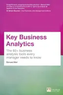 Key Business Analytics: A több mint 60 eszköz, amelyre minden vezetőnek szüksége van ahhoz, hogy az adatokat felismerésekké alakítsa - - jobban megértse az ügyfeleket, azonosítsa a költségmegtakarításokat és a növekedést. - Key Business Analytics: The 60+ tools every manager needs to turn data into insights - - better understand customers, identify cost savings and growt