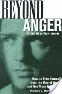 A haragon túl: A Guide for Men: How to Free Yourself from the Grip of Anger and Get More Out of Life (Útmutató férfiaknak: Hogyan szabadulj meg a harag szorításából, és szerezz többet az élettől) - Beyond Anger: A Guide for Men: How to Free Yourself from the Grip of Anger and Get More Out of Life