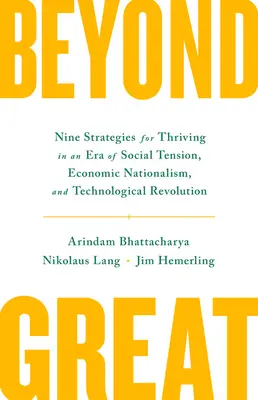 Beyond Great: Kilenc stratégia a társadalmi feszültségek, a gazdasági nacionalizmus és a technológiai forradalom korában való boldoguláshoz - Beyond Great: Nine Strategies for Thriving in an Era of Social Tension, Economic Nationalism, and Technological Revolution