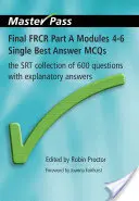 Final Frcr Part a 4-6. modulok Single Best Answer McQs: Az Srt 600 kérdésből álló gyűjteménye magyarázó válaszokkal - Final Frcr Part a Modules 4-6 Single Best Answer McQs: The Srt Collection of 600 Questions with Explanatory Answers