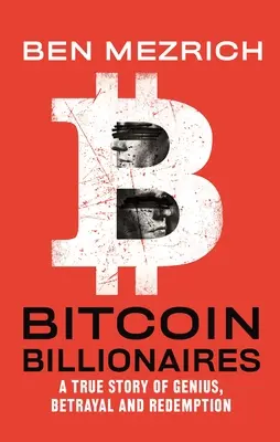 Bitcoin-milliárdosok: A True Story of Genius, Betrayal, and Redemption (Egy igaz történet a zsenialitásról, árulásról és megváltásról) - Bitcoin Billionaires: A True Story of Genius, Betrayal, and Redemption