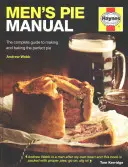 Férfi pite kézikönyv: A tökéletes pite készítésének és sütésének teljes útmutatója - Men's Pie Manual: The Complete Guide to Making and Baking the Perfect Pie