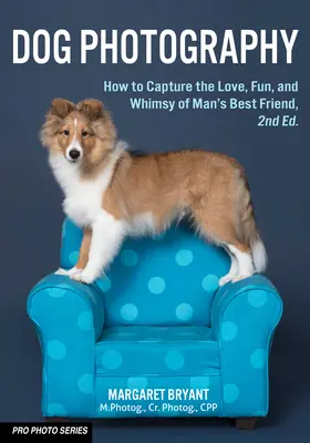 Kutyafotózás: Hogyan örökítsük meg az ember legjobb barátjának szeretetét, szórakozását és szeszélyét? - Dog Photography: How to Capture the Love, Fun, and Whimsy of Man's Best Friend