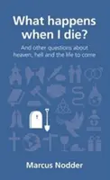 Mi történik, ha meghalok? És más kérdések a mennyről, a pokolról és az eljövendő életről - What Happens When I Die?: And Other Questions about Heaven, Hell and the Life to Come