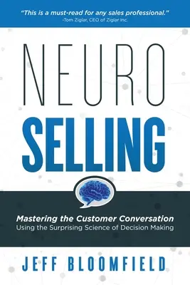 NeuroSelling: A vásárlói beszélgetés elsajátítása a döntéshozatal meglepő tudományának segítségével - NeuroSelling: Mastering the Customer Conversation Using the Surprising Science of Decision-Making