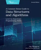 A Common-Sense Guide to Data Structures and Algorithms, Second Edition: Az alapvető programozási készségek fejlesztése - A Common-Sense Guide to Data Structures and Algorithms, Second Edition: Level Up Your Core Programming Skills