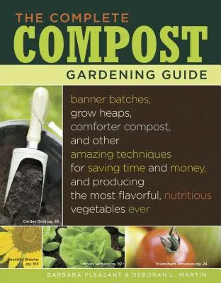 A teljes komposztos kertészeti útmutató: Banner Batches, Grow Heaps, Comforter Compost, and Other Amazing Techniques for Saving Time and Money, and Product - The Complete Compost Gardening Guide: Banner Batches, Grow Heaps, Comforter Compost, and Other Amazing Techniques for Saving Time and Money, and Produ